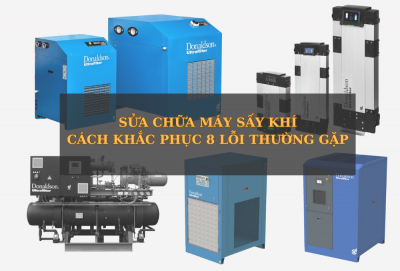 Sửa chữa máy sấy khí - Cách khắc phục 8 lỗi thường gặp